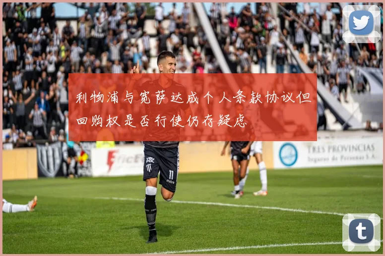 利物浦与宽萨达成个人条款协议但回购权是否行使仍存疑虑