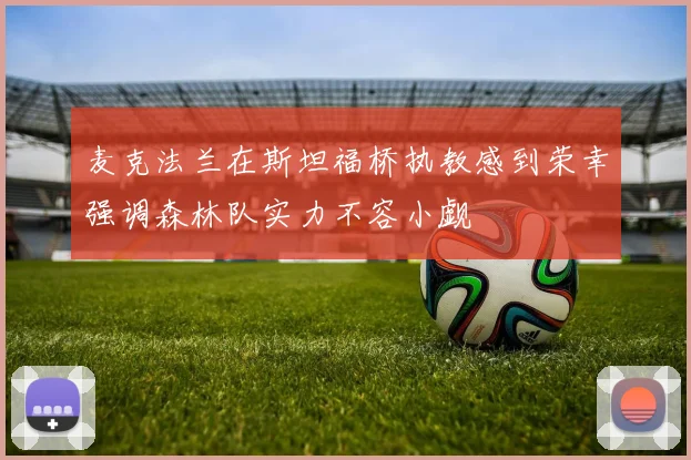 麦克法兰在斯坦福桥执教感到荣幸强调森林队实力不容小觑