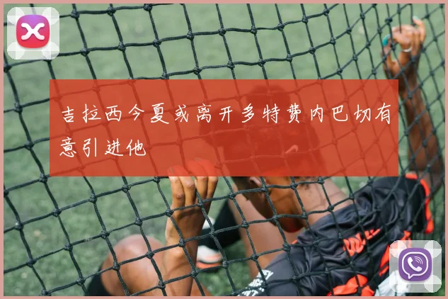 吉拉西今夏或离开多特费内巴切有意引进他